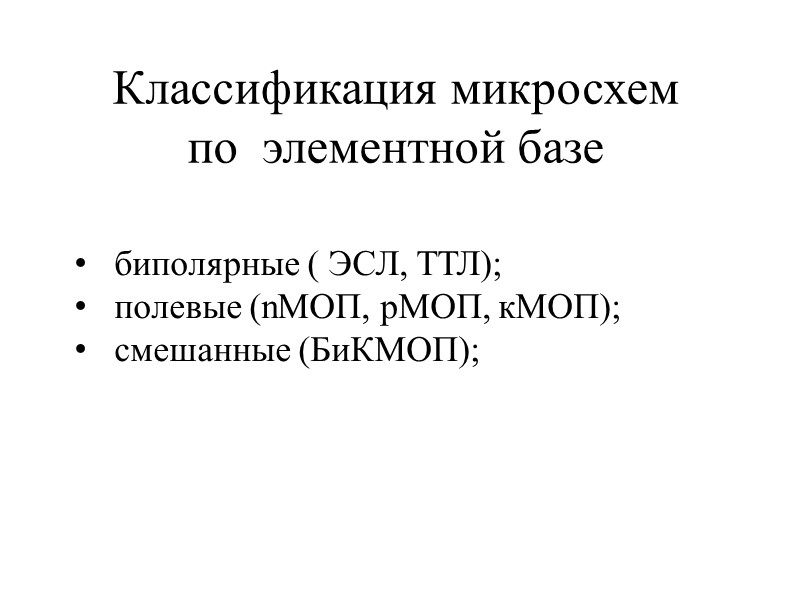Классификация микросхем  по  элементной базе биполярные ( ЭСЛ, ТТЛ); полевые (nMОП, pМОП,